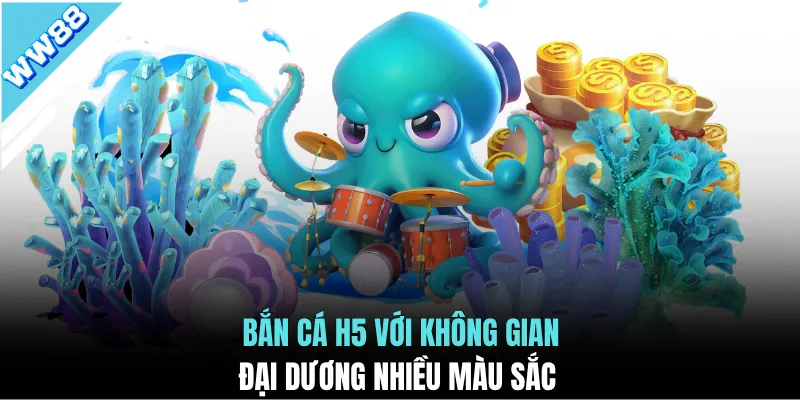 Bắn cá H5 với không gian đại dương nhiều màu sắc