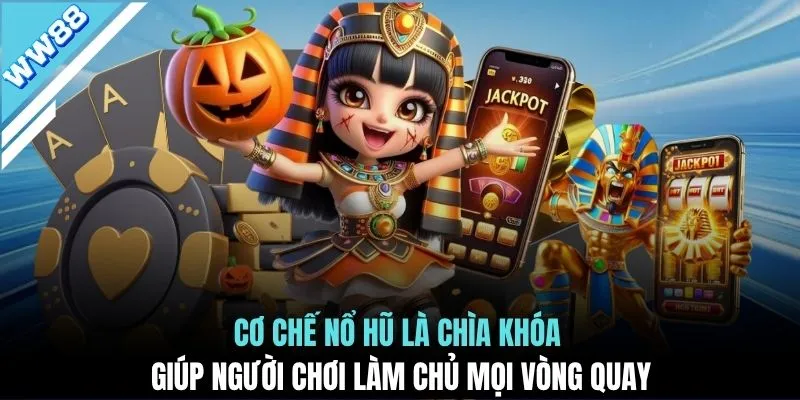 Cơ chế nổ hũ là chìa khóa giúp người chơi làm chủ mọi vòng quay