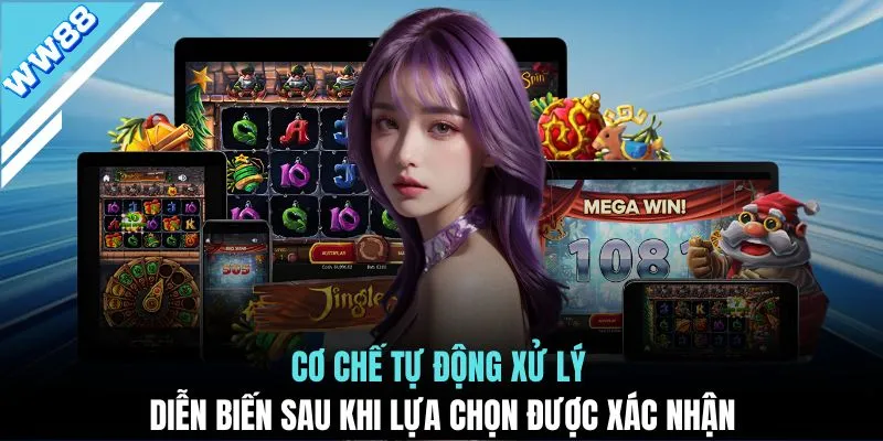 Cơ chế tự động xử lý diễn biến sau khi lựa chọn được xác nhận