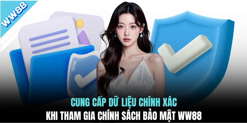 Cung cấp dữ liệu chính xác khi tham gia chính sách bảo mật WW88