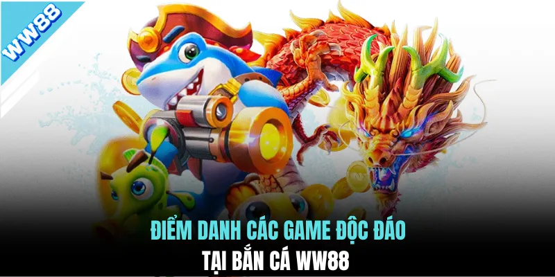 Điểm danh các game độc đáo tại bắn cá WW88
