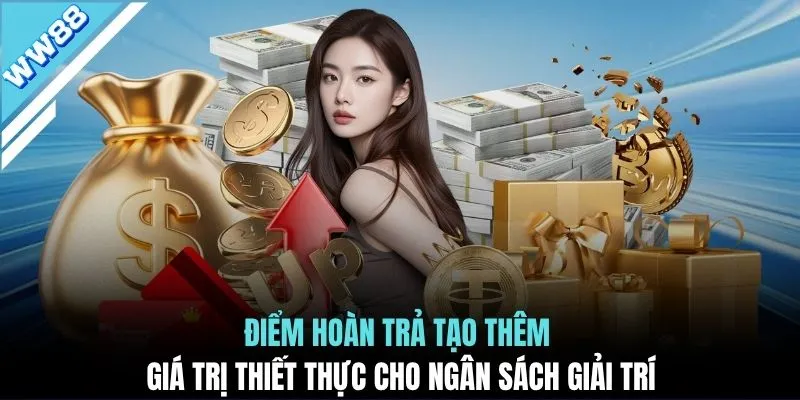 Điểm hoàn trả tạo thêm giá trị thiết thực cho ngân sách giải trí