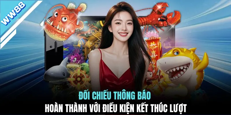 Đối chiếu thông báo hoàn thành với điều kiện kết thúc lượt