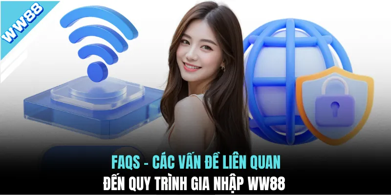 FAQs - Các vấn đề liên quan đến quy trình gia nhập WW88