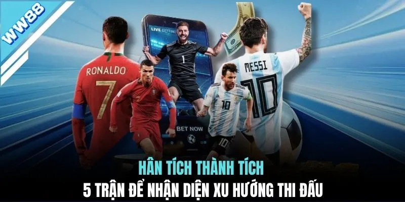 Phân tích thành tích 5 trận để nhận diện xu hướng thi đấu