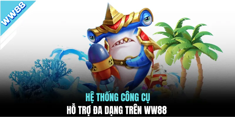 Hệ thống công cụ hỗ trợ đa dạng trên WW88