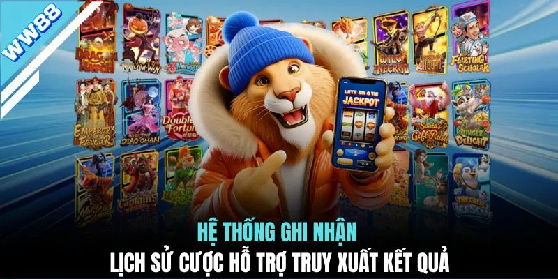 Hệ thống ghi nhận lịch sử cược hỗ trợ truy xuất kết quả