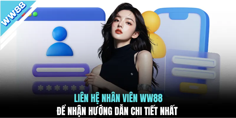 Liên hệ nhân viên WW88 để nhận hướng dẫn chi tiết nhất