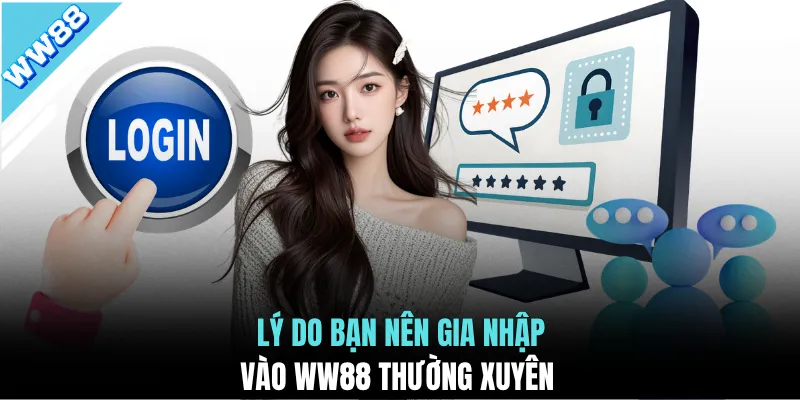 Lý do bạn nên gia nhập vào WW88 thường xuyên