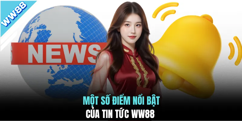 Một số điểm nổi bật của tin tức WW88
