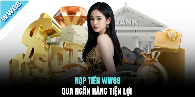 Nạp tiền WW88 qua ngân hàng tiện lợi