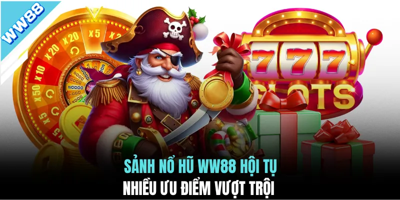 Sảnh nổ hũ WW88 hội tụ nhiều ưu điểm vượt trội
