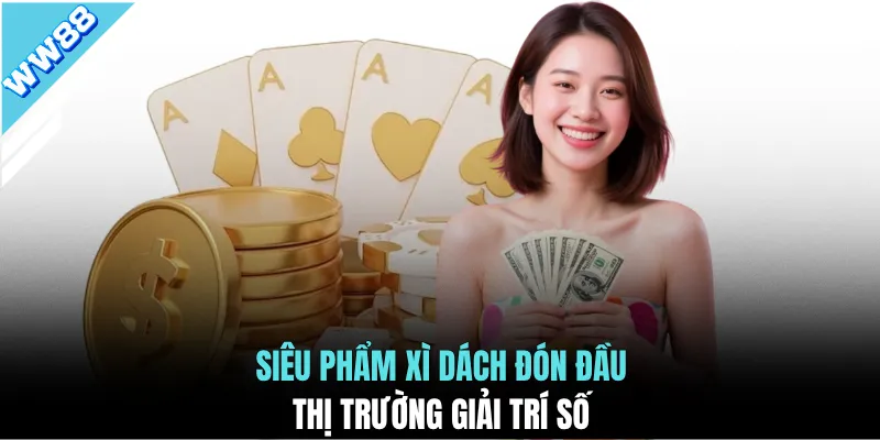 Siêu phẩm xì dách đón đầu thị trường giải trí số