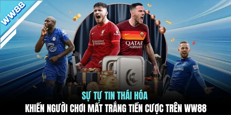 Sự tự tin thái hóa khiến người chơi mất trắng tiền cược trên WW88