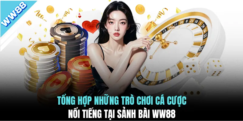 Tổng hợp những trò chơi cá cược nổi tiếng tại sảnh bài WW88