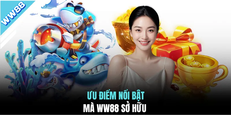 Ưu điểm nổi bật mà WW88 sở hữu