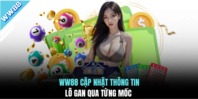 WW88 cập nhật thông tin lô gan qua từng mốc