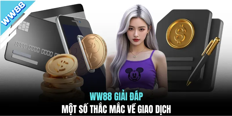 WW88 giải đáp một số thắc mắc về giao dịch