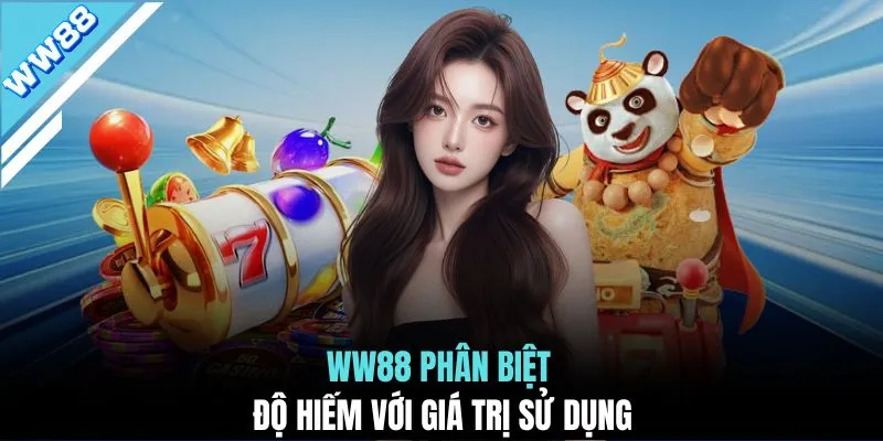 WW88 phân biệt độ hiếm với giá trị sử dụng