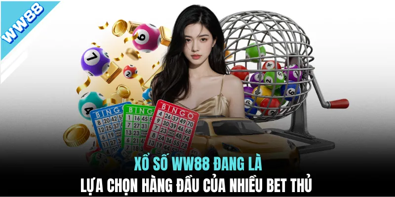 Xổ số WW88 đang là lựa chọn hàng đầu của nhiều bet thủ